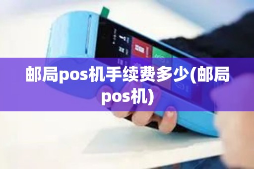 邮局pos机手续费多少(邮局pos机)