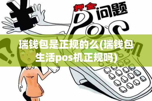 瑞钱包是正规的么(瑞钱包生活pos机正规吗) 瑞钱包是正规的么(瑞钱包生活pos机正规吗)