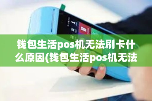 钱包生活pos机无法刷卡什么原因(钱包生活pos机无法刷卡)