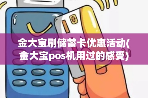 金大宝刷储蓄卡优惠活动(金大宝pos机用过的感受)