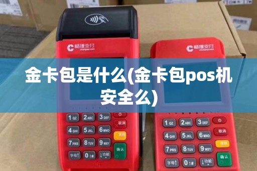 金卡包是什么(金卡包pos机安全么) 金卡包是什么(金卡包pos机安全么)