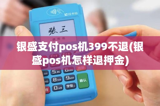 银盛支付pos机399不退(银盛pos机怎样退押金)