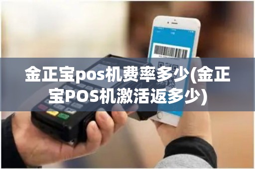 金正宝pos机费率多少(金正宝POS机激活返多少) 金正宝pos机费率多少(金正宝POS机激活返多少)