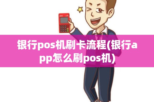 银行pos机刷卡流程(银行app怎么刷pos机)