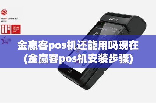 金赢客pos机还能用吗现在(金赢客pos机安装步骤)