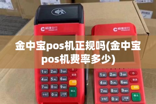 金中宝pos机正规吗(金中宝pos机费率多少)