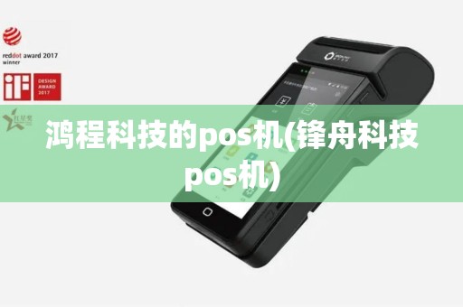 鸿程科技的pos机(锋舟科技pos机)