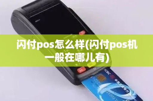 闪付pos怎么样(闪付pos机一般在哪儿有)