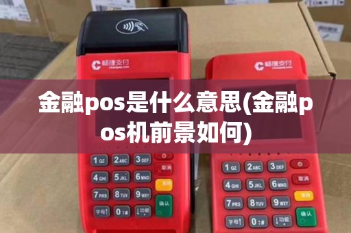 金融pos是什么意思(金融pos机前景如何)