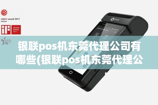 银联pos机东莞代理公司有哪些(银联pos机东莞代理公司)