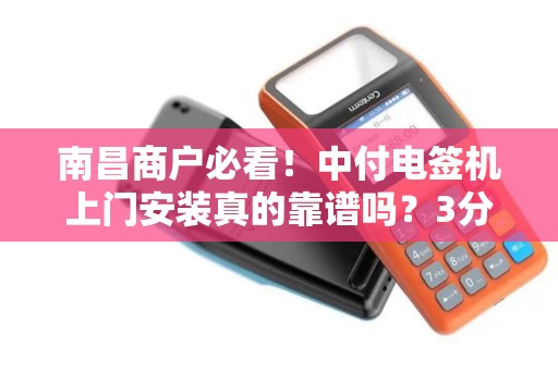南昌商户必看！中付电签机上门安装真的靠谱吗？3分钟揭秘背后隐藏的5大陷阱！