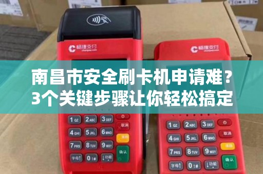 南昌市安全刷卡机申请难？3个关键步骤让你轻松搞定！