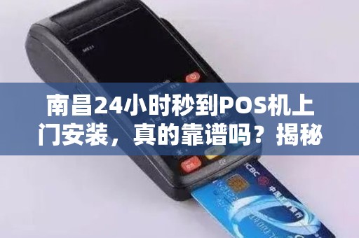 南昌24小时秒到POS机上门安装，真的靠谱吗？揭秘行业内幕！
