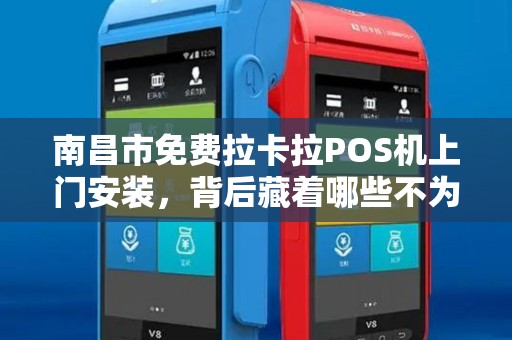 南昌市免费拉卡拉POS机上门安装，背后藏着哪些不为人知的‘套路’