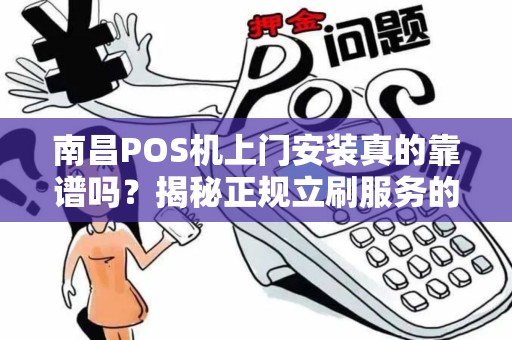 南昌POS机上门安装真的靠谱吗？揭秘正规立刷服务的5大陷阱！