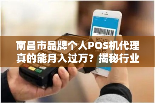 南昌市品牌个人POS机代理真的能月入过万?揭秘行业内幕与避坑指南! 南昌市品牌个人POS机代理真的能月入过万?揭秘行业内幕与避坑指南!