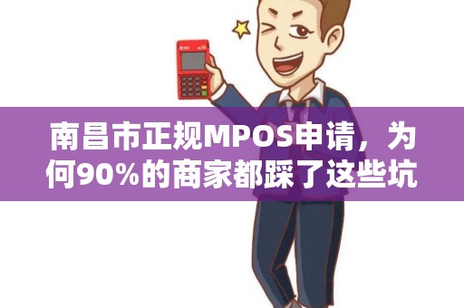 南昌市正规MPOS申请，为何90%的商家都踩了这些坑？