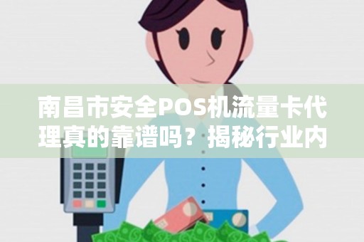 南昌市安全POS机流量卡代理真的靠谱吗？揭秘行业内幕与避坑指南！