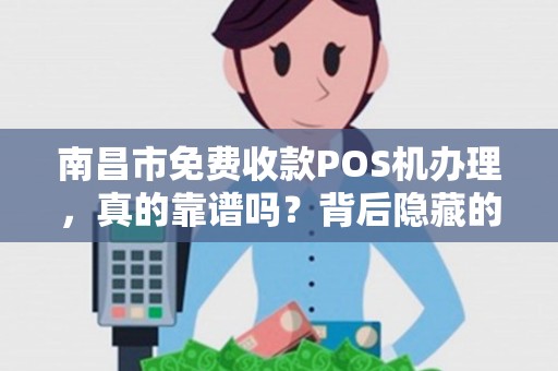 南昌市免费收款POS机办理，真的靠谱吗？背后隐藏的3大陷阱！