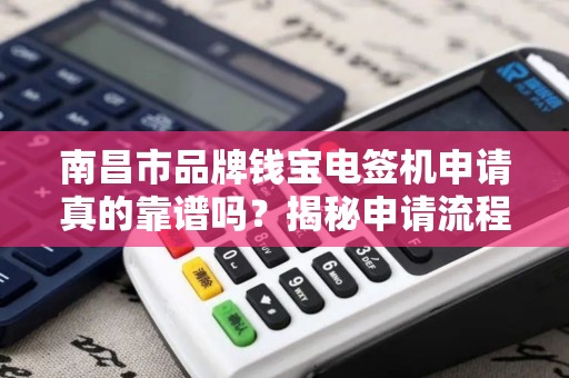 南昌市品牌钱宝电签机申请真的靠谱吗？揭秘申请流程中的5大陷阱！
