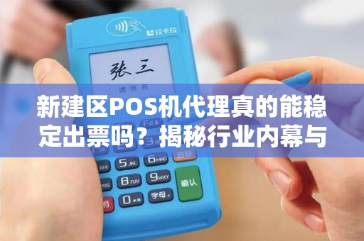 新建区POS机代理真的能稳定出票吗？揭秘行业内幕与避坑指南！