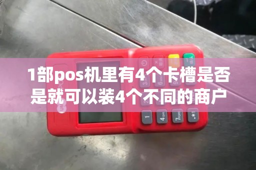 1部pos机里有4个卡槽是否是就可以装4个不同的商户