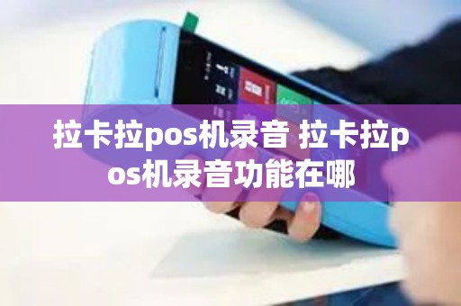拉卡拉pos机录音 拉卡拉pos机录音功能在哪