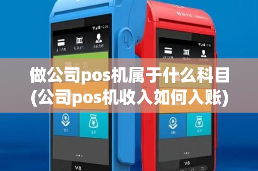 做公司pos机属于什么科目(公司pos机收入如何入账)