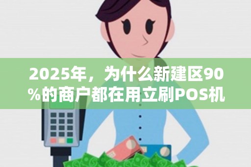 2025年，为什么新建区90%的商户都在用立刷POS机？上门安装背后藏着什么秘密？
