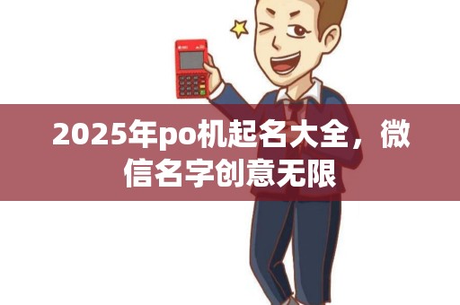 2025年po机起名大全，微信名字创意无限