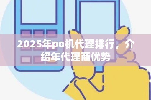 2025年po机代理排行，介绍年代理商优势