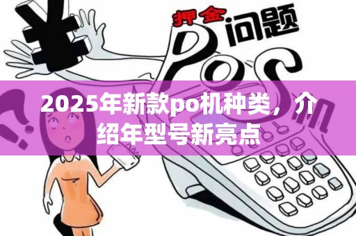 2025年新款po机种类，介绍年型号新亮点