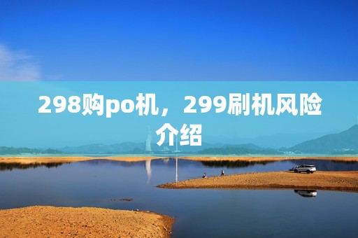 298购po机，299刷机风险介绍