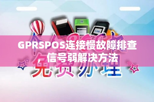 GPRSPOS连接慢故障排查，信号弱解决方法