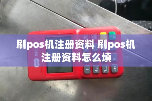 刷pos机注册资料 刷pos机注册资料怎么填