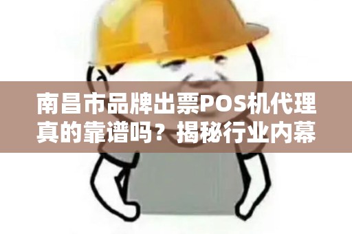 南昌市品牌出票POS机代理真的靠谱吗？揭秘行业内幕与避坑指南！