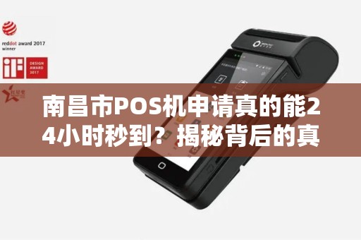 南昌市POS机申请真的能24小时秒到？揭秘背后的真相！