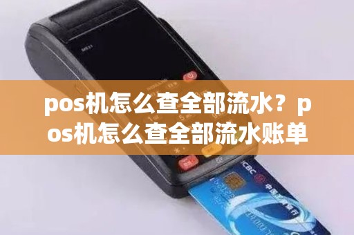 pos机怎么查全部流水？pos机怎么查全部流水账单