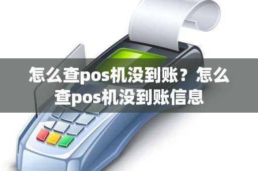 怎么查pos机没到账？怎么查pos机没到账信息