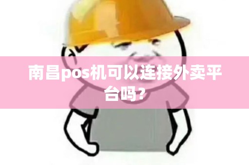 南昌pos机可以连接外卖平台吗？