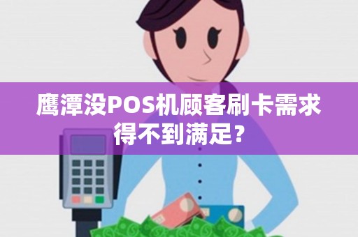鹰潭没POS机顾客刷卡需求得不到满足？