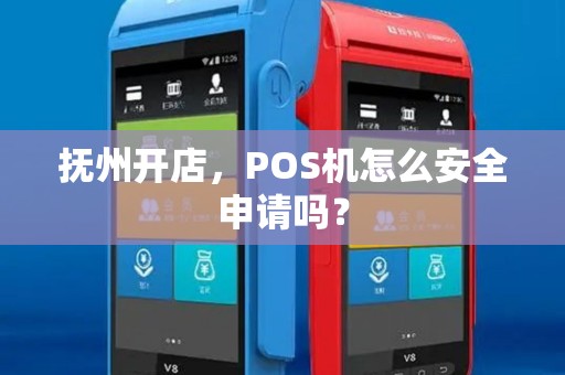 抚州开店，POS机怎么安全申请吗？