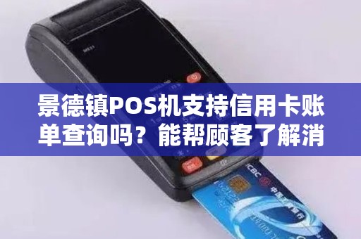 景德镇POS机支持信用卡账单查询吗?能帮顾客了解消费情况吗? 景德镇POS机支持信用卡账单查询吗?能帮顾客了解消费情况吗?
