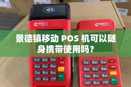 景德镇移动 POS 机可以随身携带使用吗？