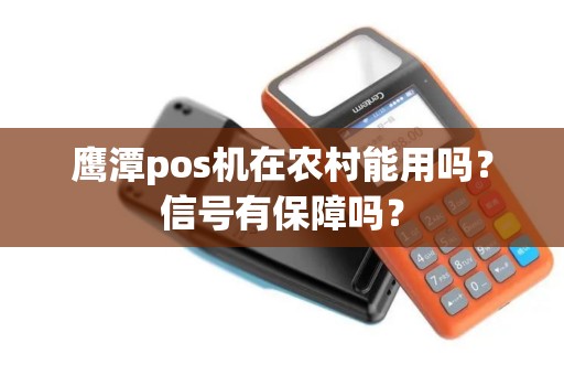 鹰潭pos机在农村能用吗？信号有保障吗？