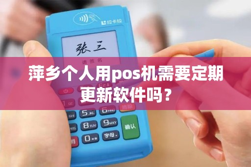 萍乡个人用pos机需要定期更新软件吗？
