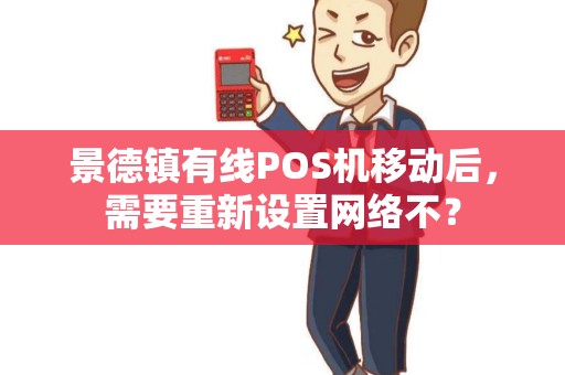 景德镇有线POS机移动后，需要重新设置网络不？