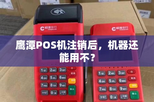 鹰潭POS机注销后，机器还能用不？