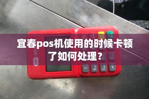 宜春pos机使用的时候卡顿了如何处理？