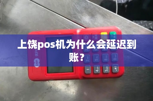 上饶pos机为什么会延迟到账？